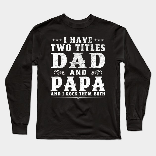 I Have Two Titles Dad And Papa Father's Day Gift Long Sleeve T-Shirt by DragonTees